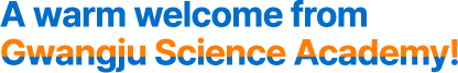A warm welcome from
Gwangju Science Academy!